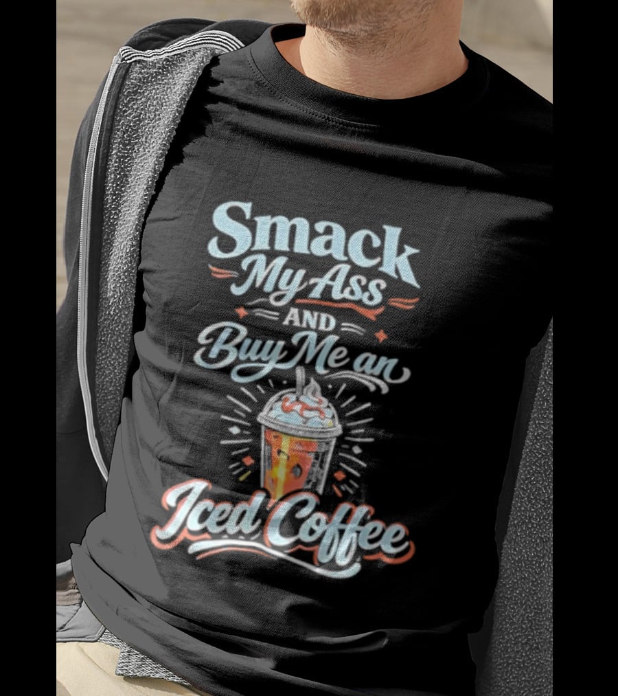 Smack My Ass And Buy Me An Iced Coffee T-Shirt