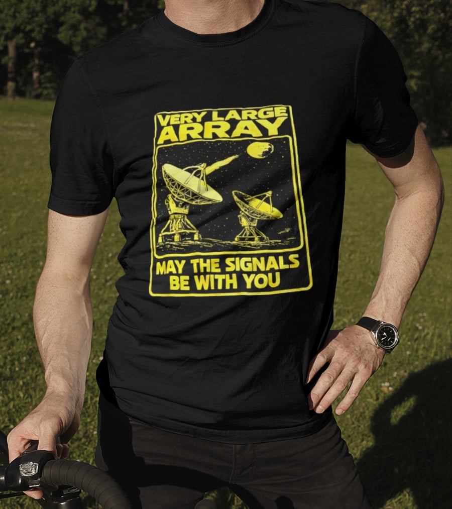 Very Large Array May The Signals Be With You Star Wars Signals T-Shirt