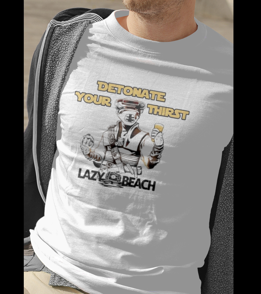 Detonate Your Thirst Lazy Beach Boushh T-Shirt
