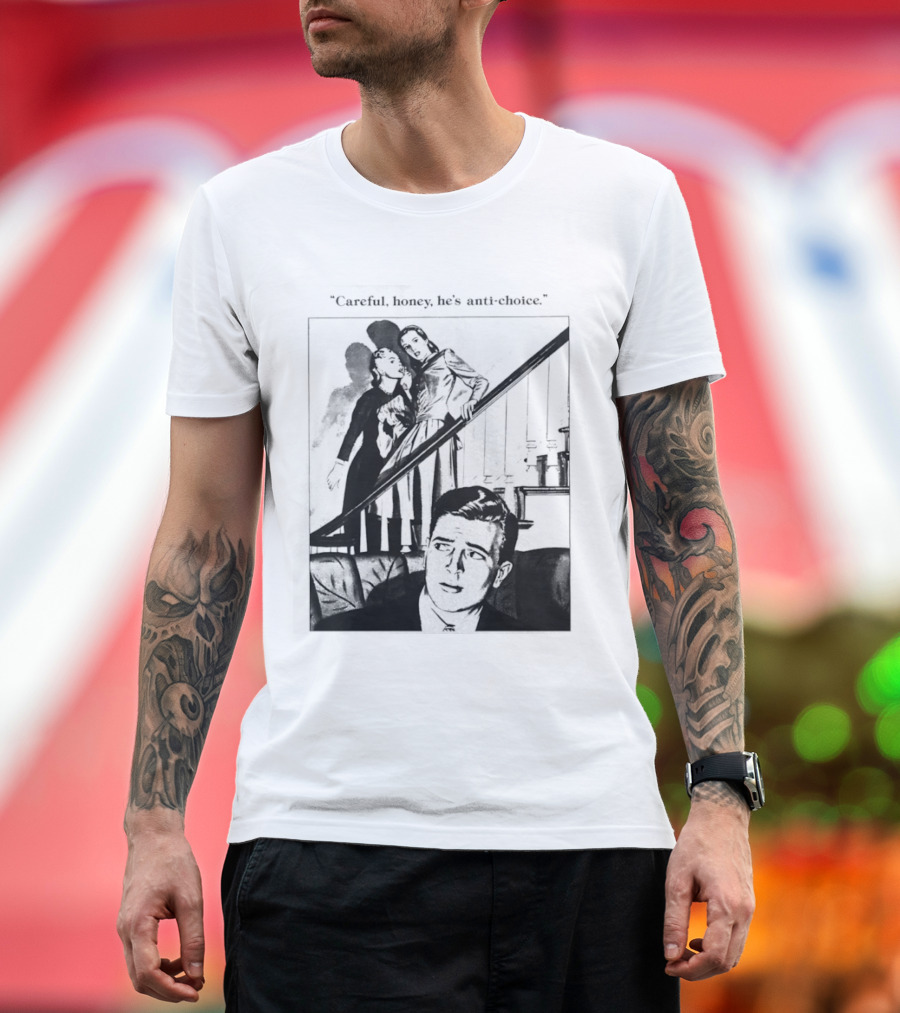 Careful Honey He's Anti Choice Stairs Scene T-Shirt
