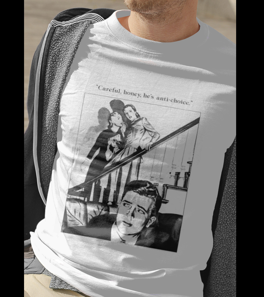 Careful Honey He's Anti Choice Stairs Scene T-Shirt