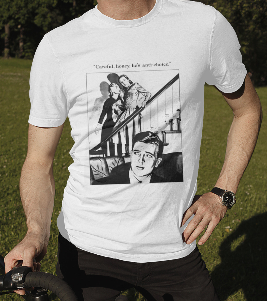 Careful Honey He's Anti Choice Stairs Scene T-Shirt