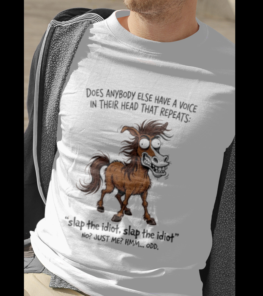 Does Anybody Else Have A Voice In Their Head That Repeats Slap The Idiot Not Just Me Oops Horse T-Shirt