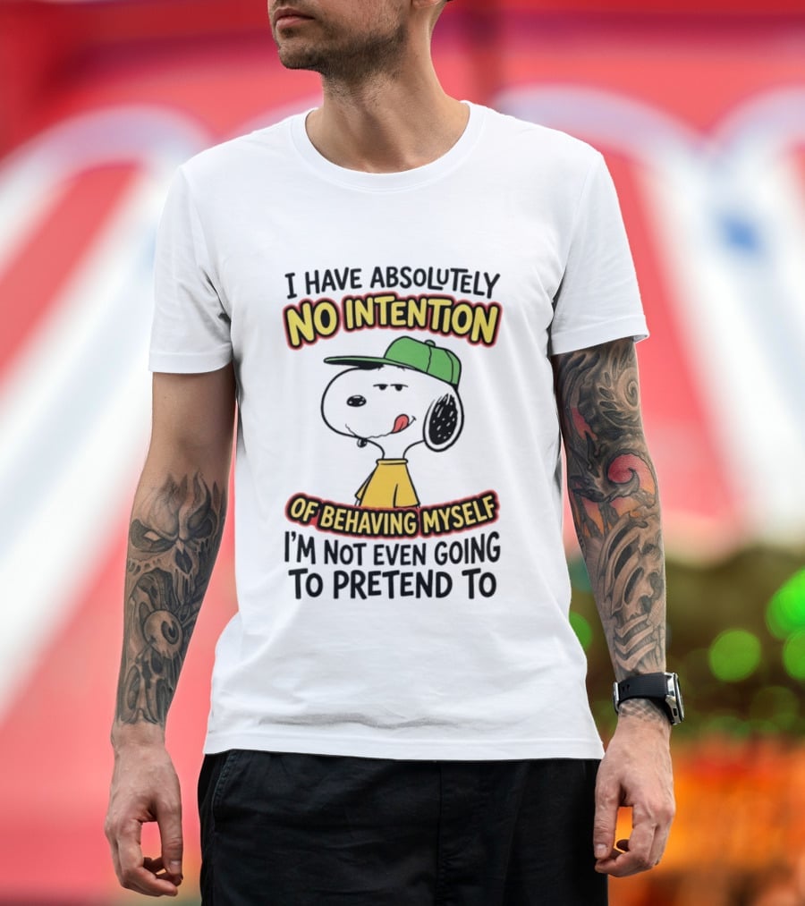 I Have Absolutely No Intention Of Behaving Myself Snoopy Not Even Going To Pretend To T-Shirt