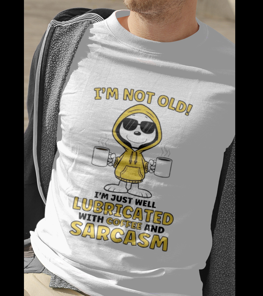 I'm Not Old I'm Just Well Lubricated With Coffee And Sarcasm T-Shirt