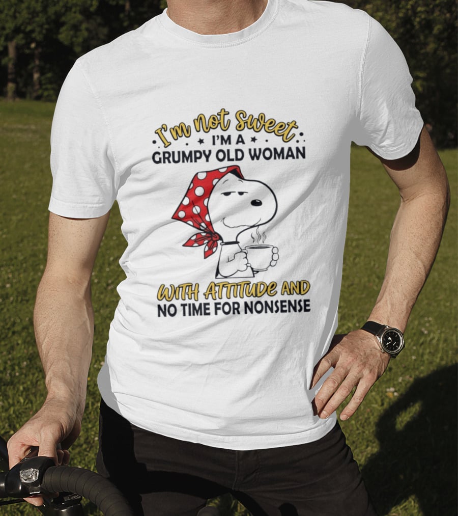 I'm Not Sweet I'm A Grumpy Old Woman With Attitude And No Time For Nonsense T-Shirt
