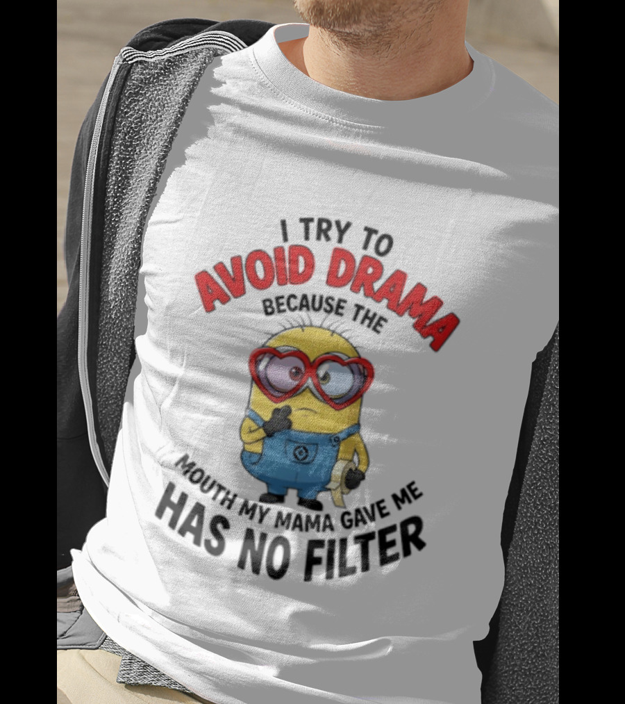 Minions I Try To Avoid Drama Because The Mouth My Mama Gave Me Has No Filter T-Shirt