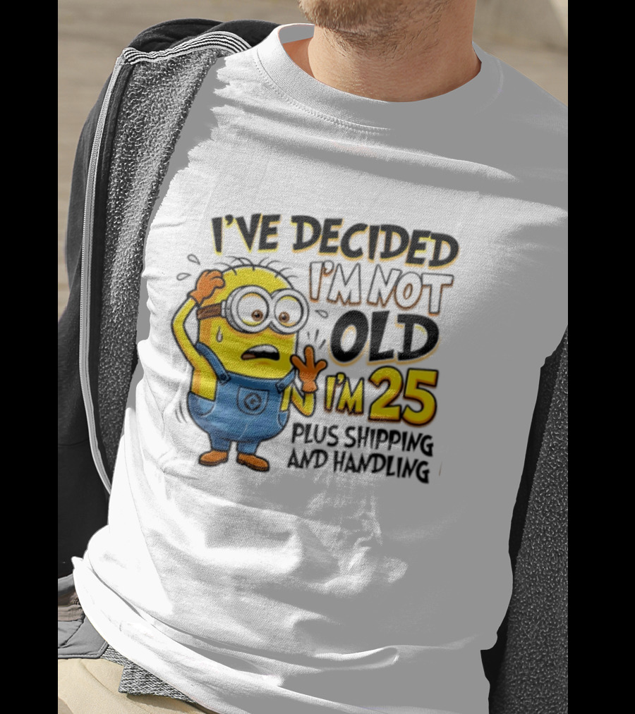 I've Decided I'm Not Old I'm 25 Plus Shipping And Handling Minions Nervous T-Shirt
