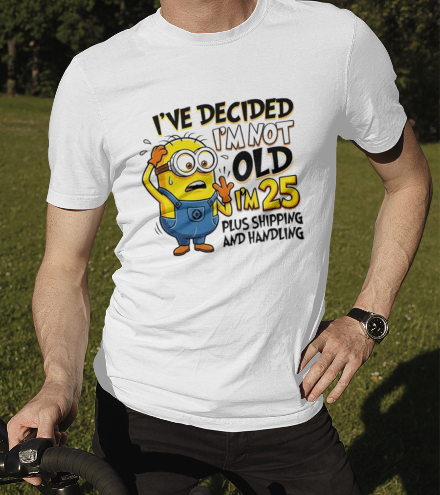 I've Decided I'm Not Old I'm 25 Plus Shipping And Handling Minions Nervous T-Shirt