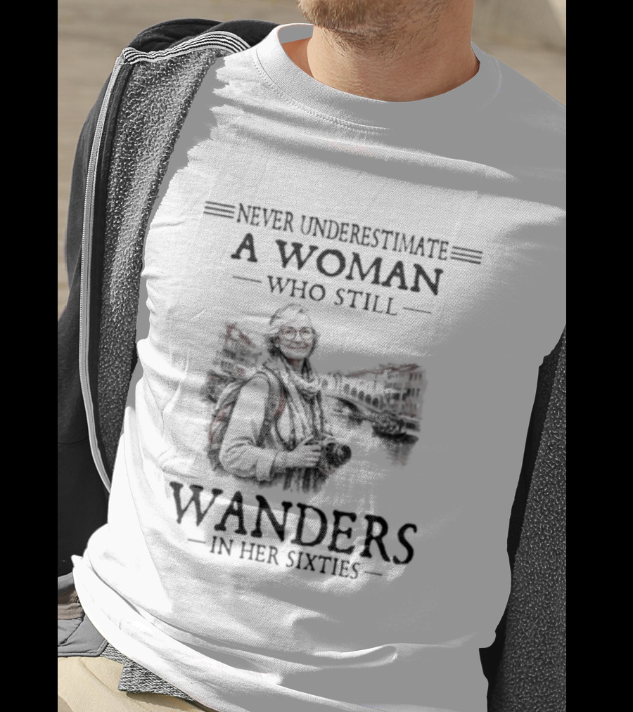 Never Underestimate A Woman Who Still Wanders In Her Sixties Adventure Journey T-Shirt