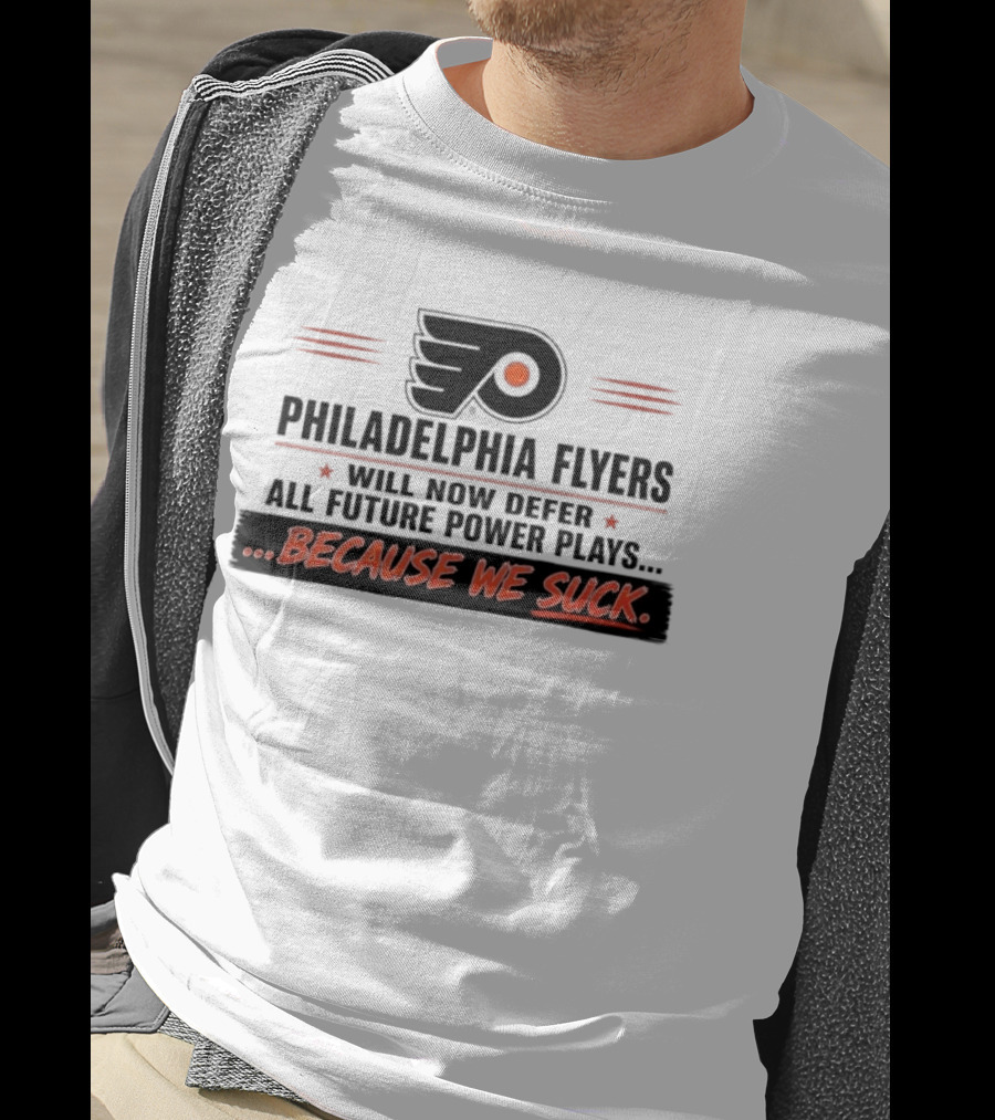 Philadelphia Flyers Will Now Defer All Future Power Plays Because We Suck T-Shirt