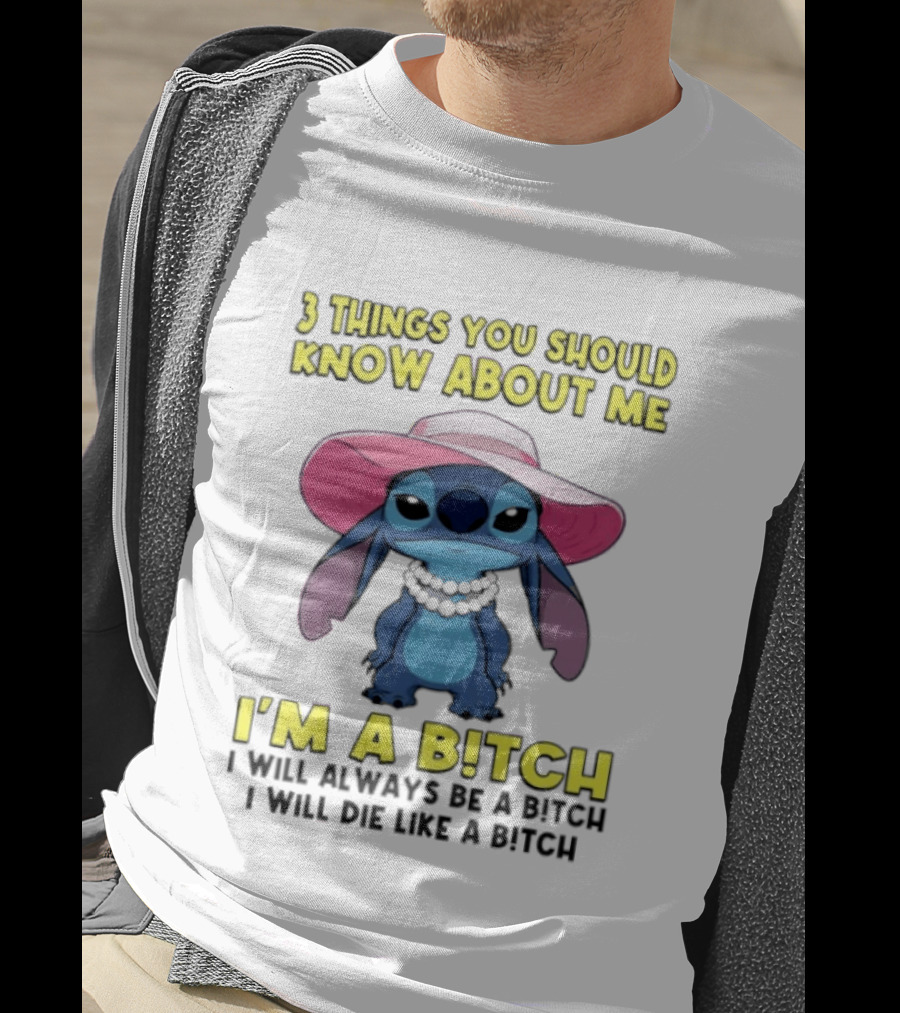 Stitch 3 Things You Should Know About Me I'm A Bitch Always Be A Bitch T-Shirt