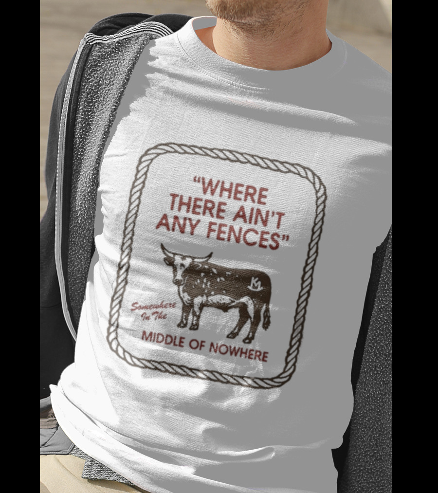 Where There Ain't Any Fences Middle Of Nowhere Cow Branding T-Shirt