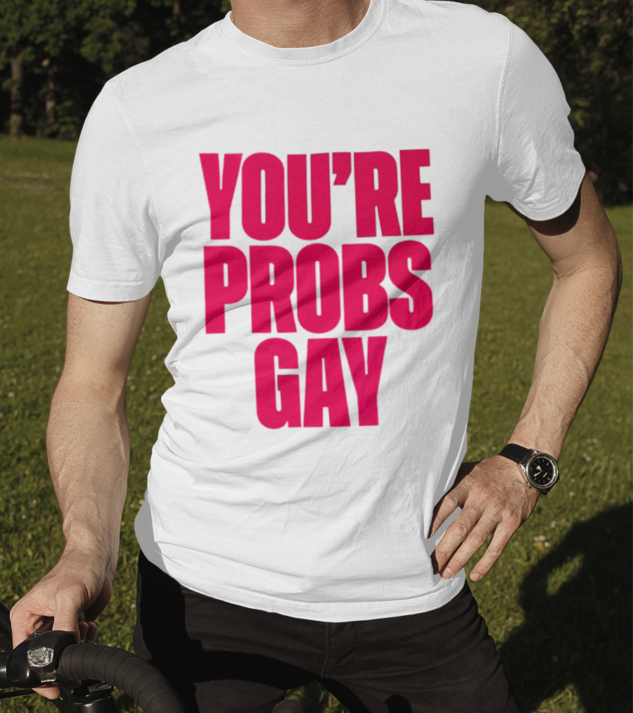 You're Probs Gay LGBTQ Pride T-Shirt