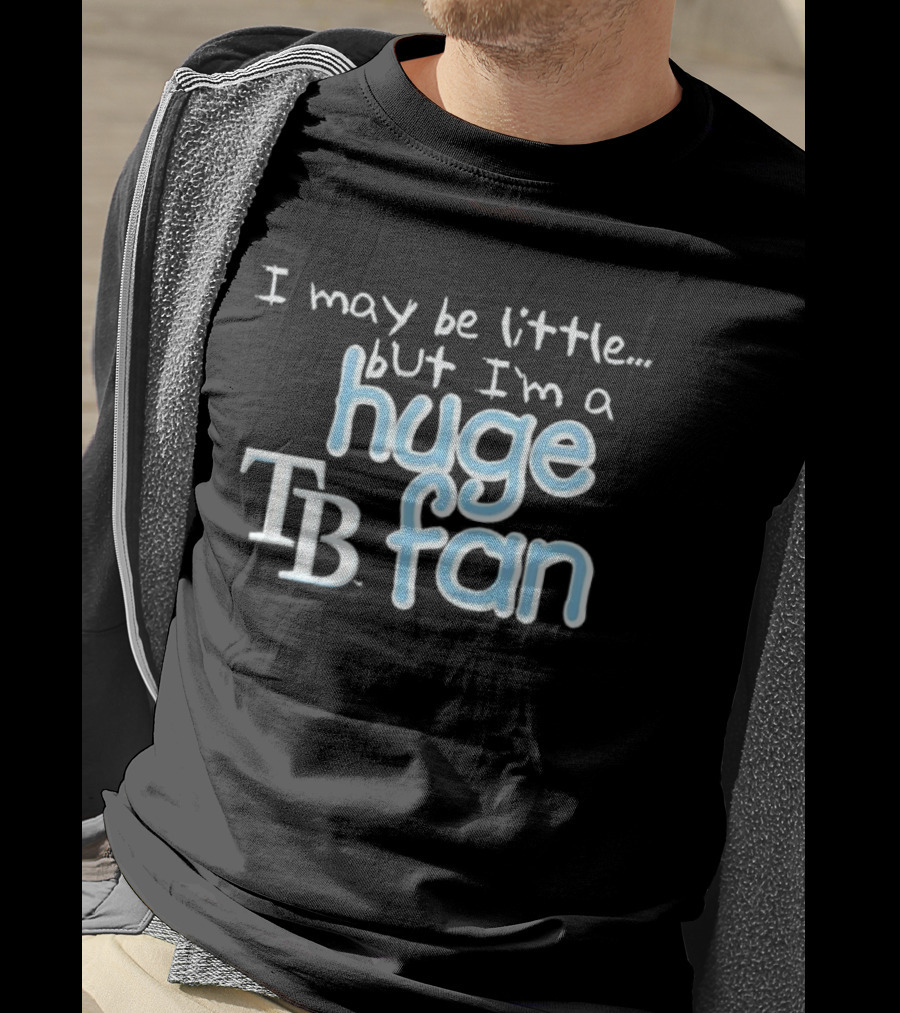I May Be Little But I'm A Huge Tampa Bay Rays TB Fan T-Shirt