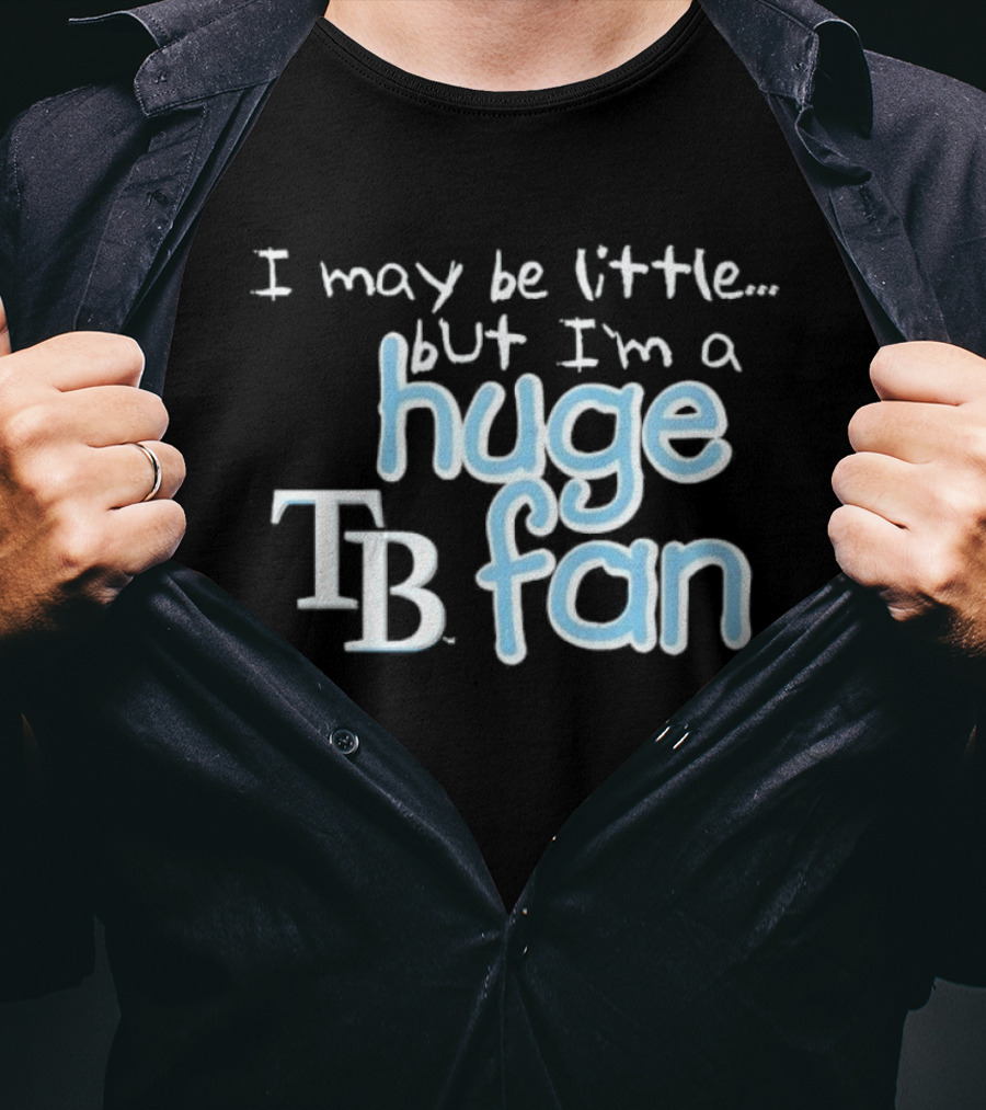 I May Be Little But I'm A Huge Tampa Bay Rays TB Fan T-Shirt