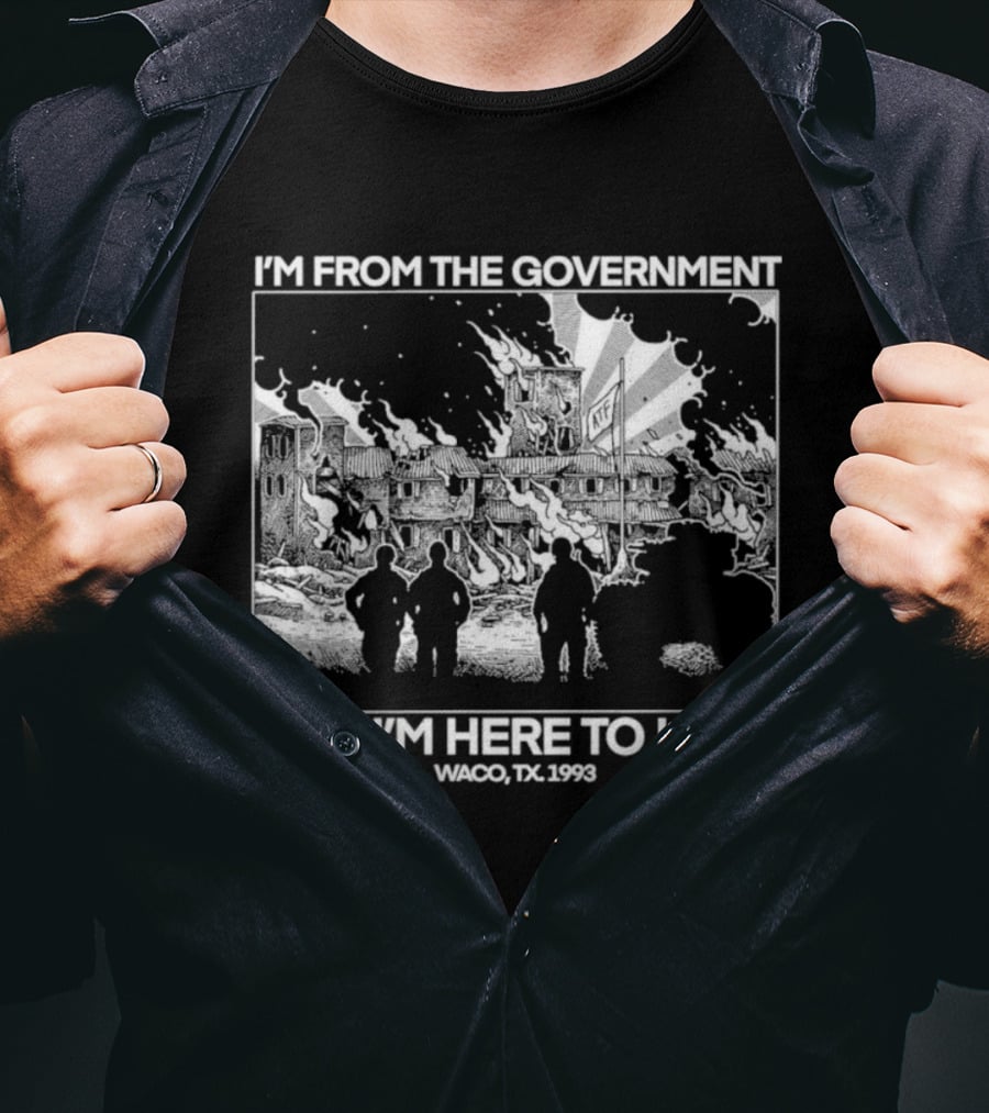 I'm From The Government And I'm Here To Help Waco TX 1993 T-Shirt