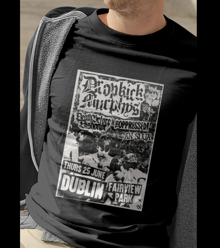 Dropkick Murphys Dublin Fairview Park June 25 Death Before Dishonor The Oppressed An Slua T-Shirt