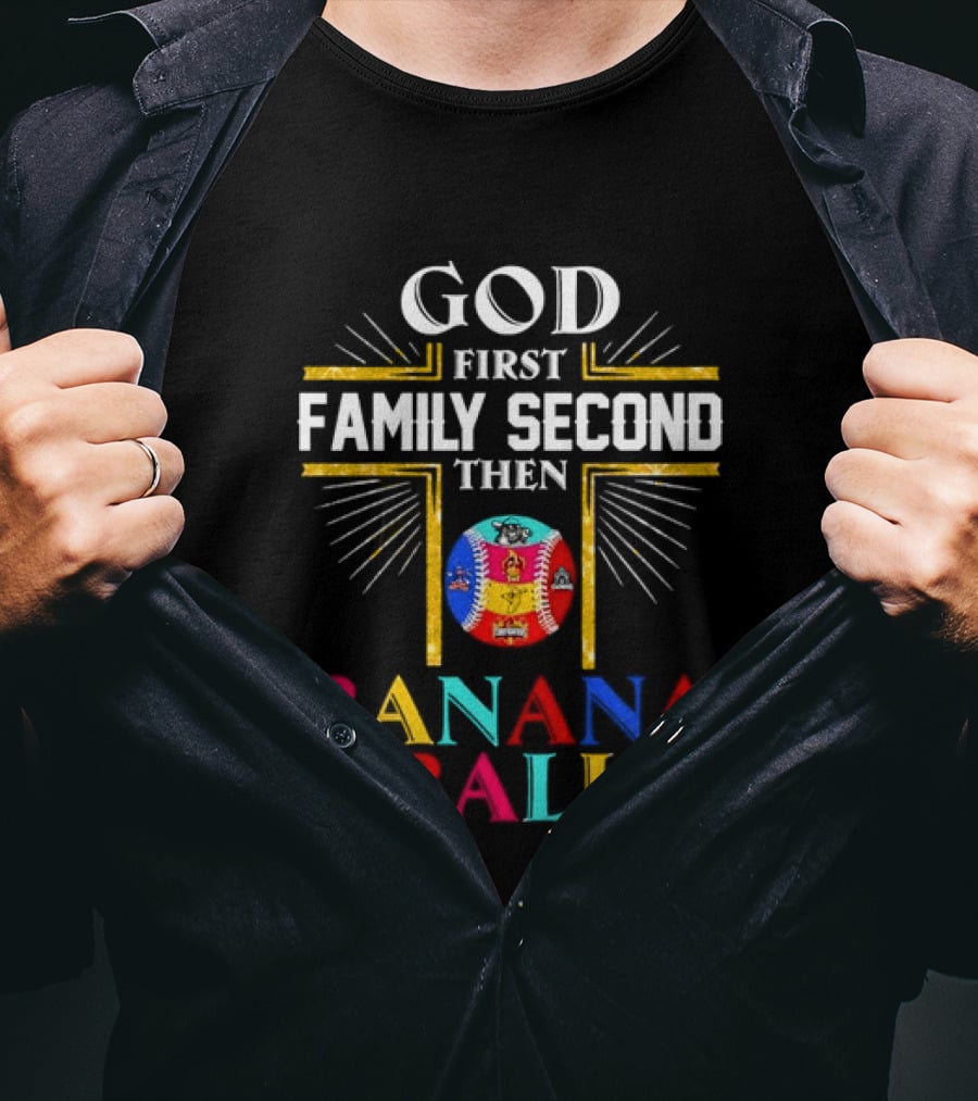 God First Family Second Then Banana Ball Fun Baseball Priorities T-Shirt