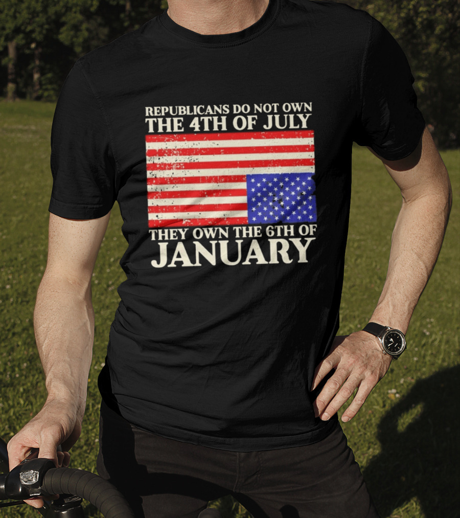 Republicans Do Not Own The 4th Of July They Own The 6th Of January Flag T-Shirt