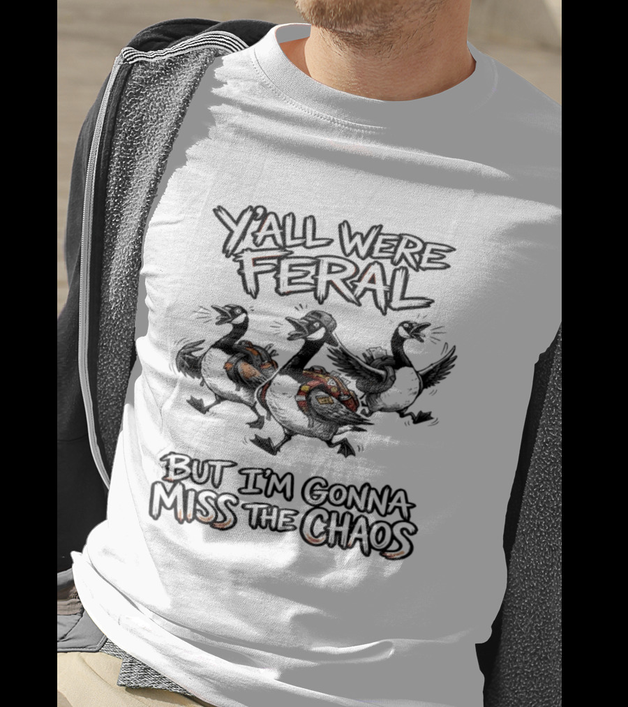 Y'all Were Feral Goose But I'm Gonna Miss The Chaos Trio Of Geese T-Shirt