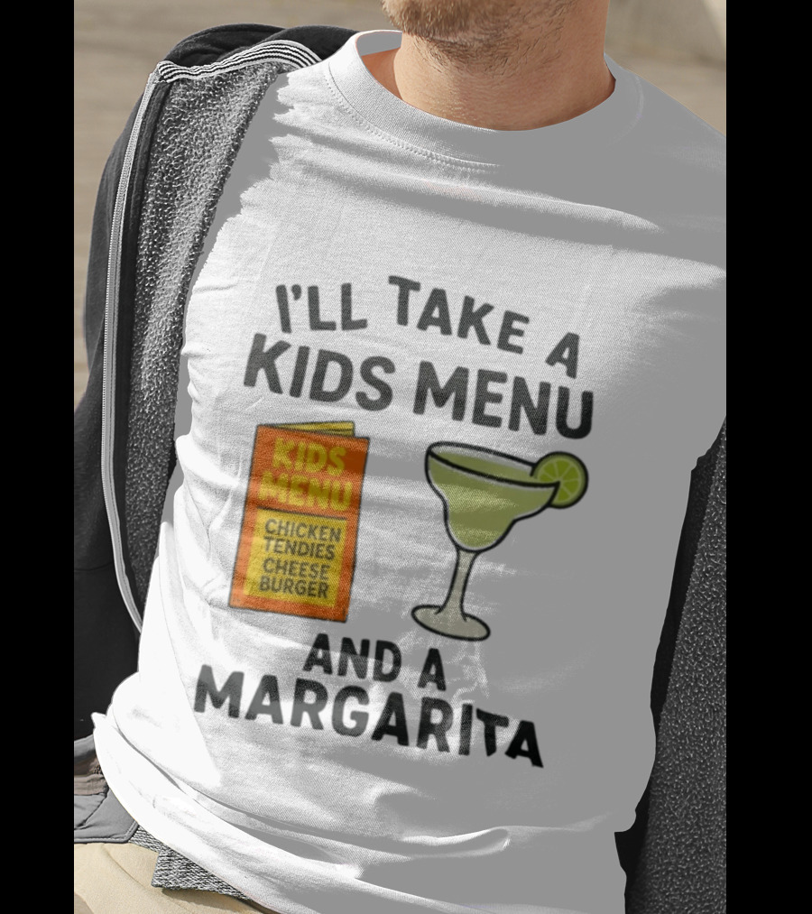 I'll Take A Kids Menu Chicken Tendies Cheeseburger And A Margarita T-Shirt