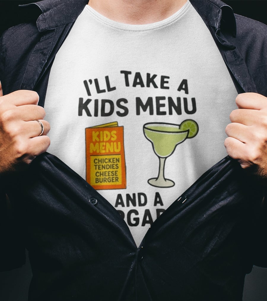 I'll Take A Kids Menu Chicken Tendies Cheeseburger And A Margarita T-Shirt