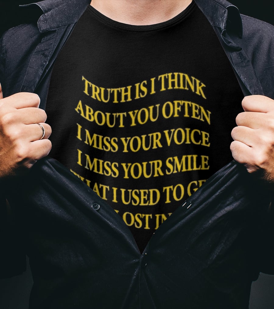 Truth Is I Think About You Often I Miss Your Voice I Miss Your Smile That I Used To Get Lost T-Shirt