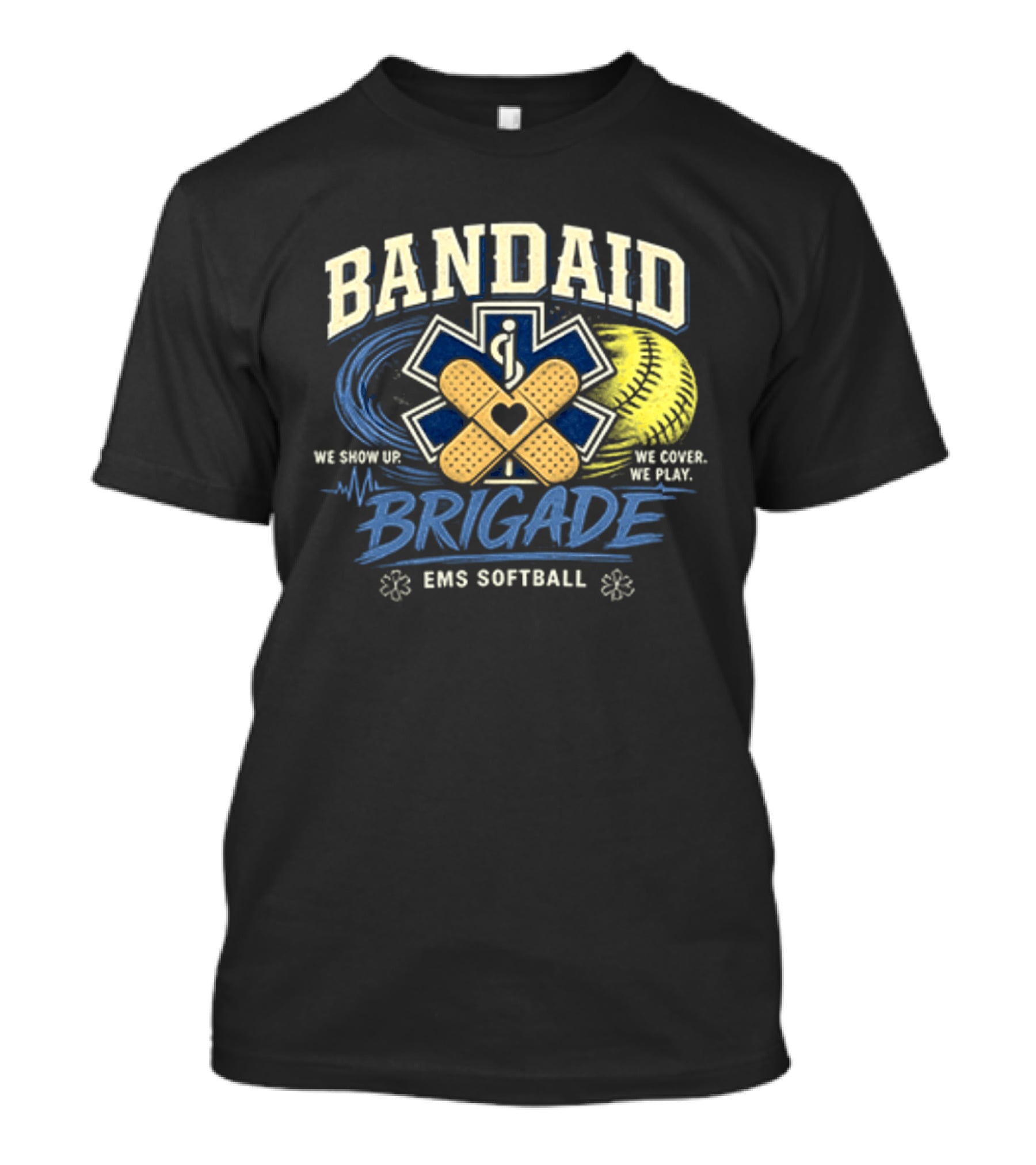 Bandaid Brigade EMS Softball We Show Up We Cover We Play Team Spirit T-Shirt