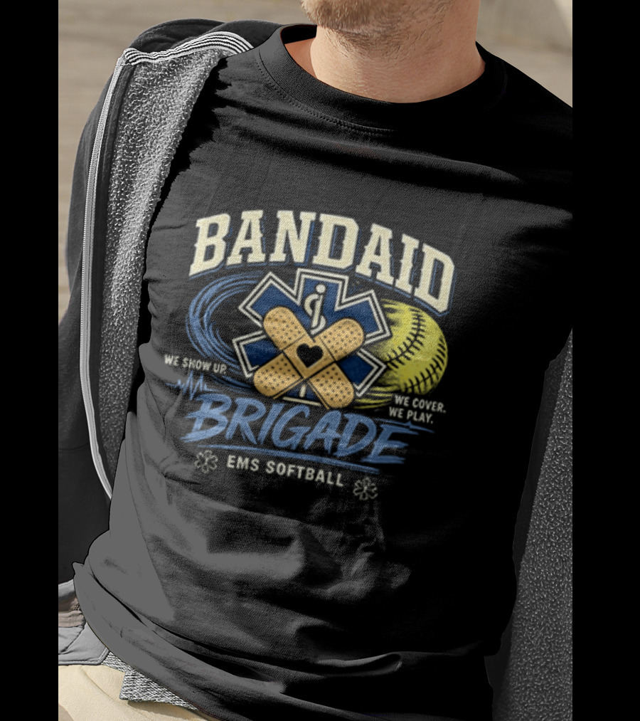 Bandaid Brigade EMS Softball We Show Up We Cover We Play Team Spirit T-Shirt