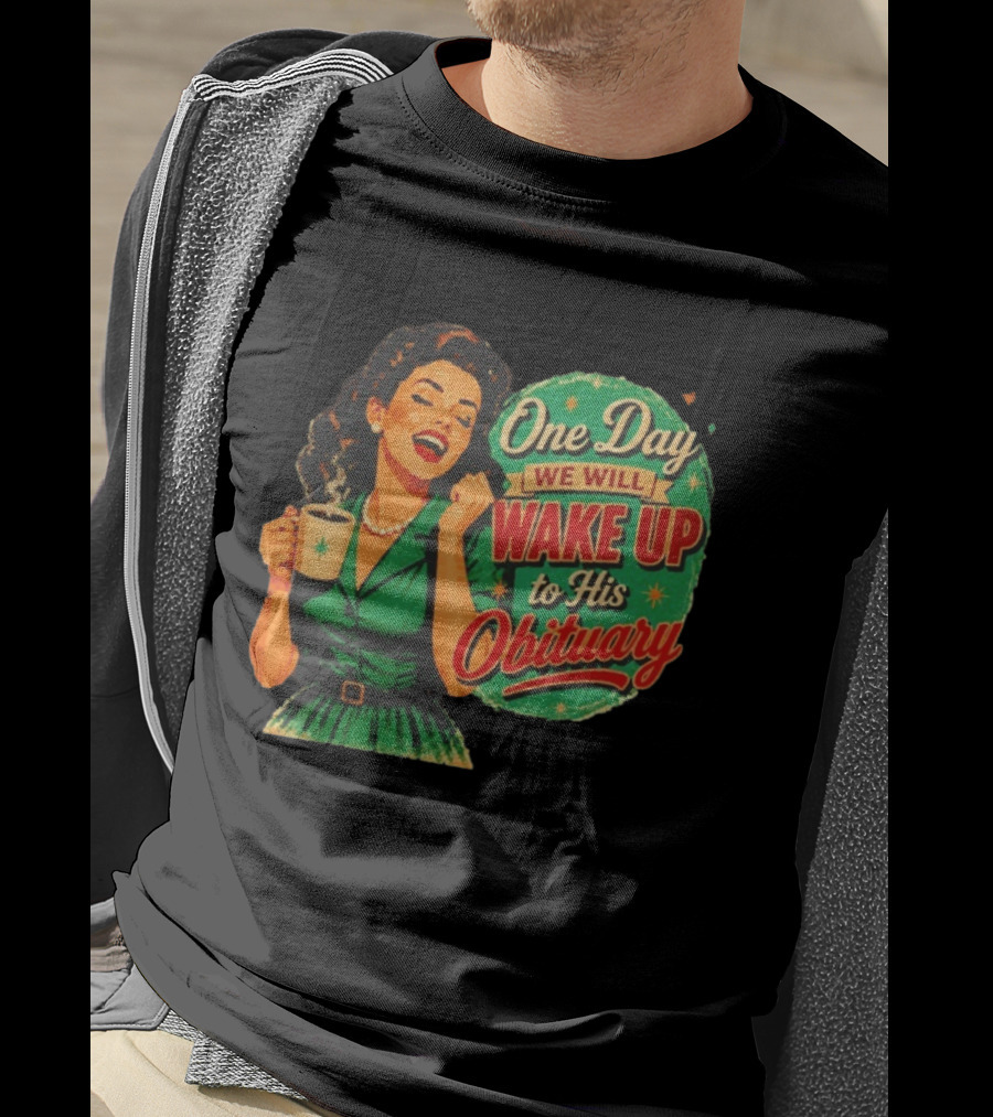 One Day We Will Wake Up To His Obituary Retro Happy Woman T-Shirt