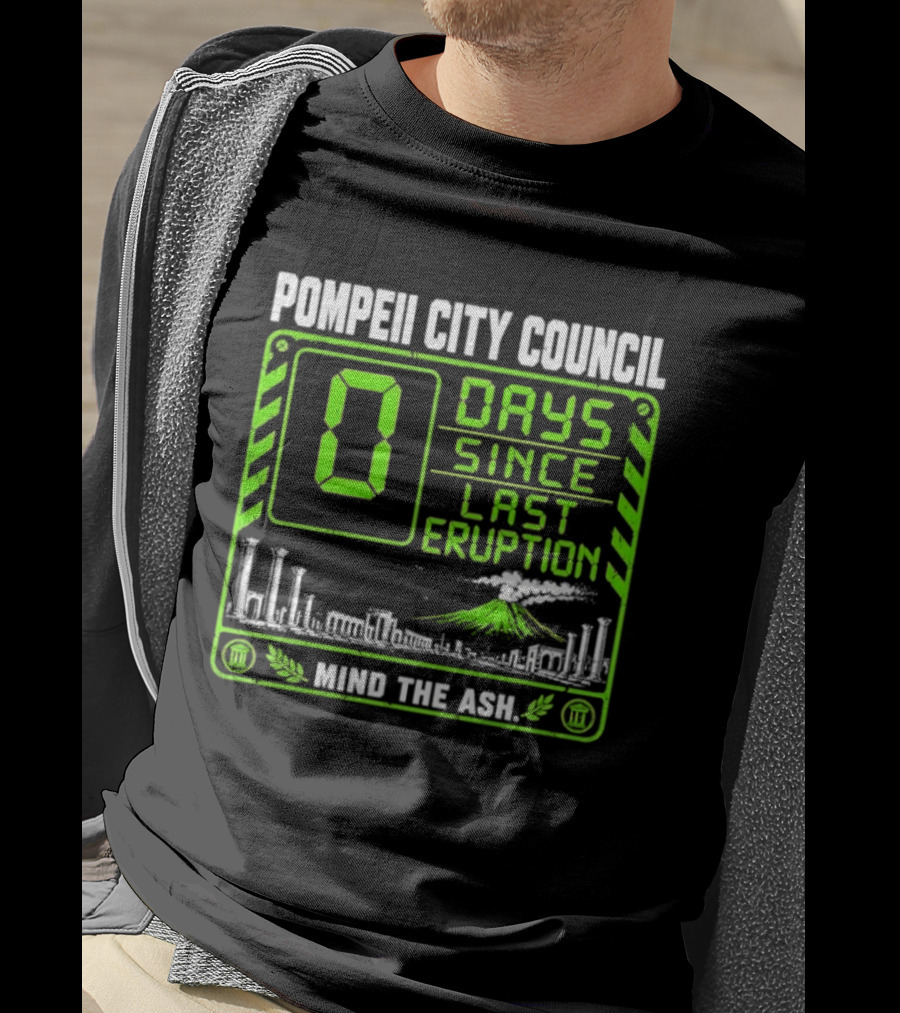 Pompeii City Council 0 Days Since Last Eruption Mind The Ash T-Shirt