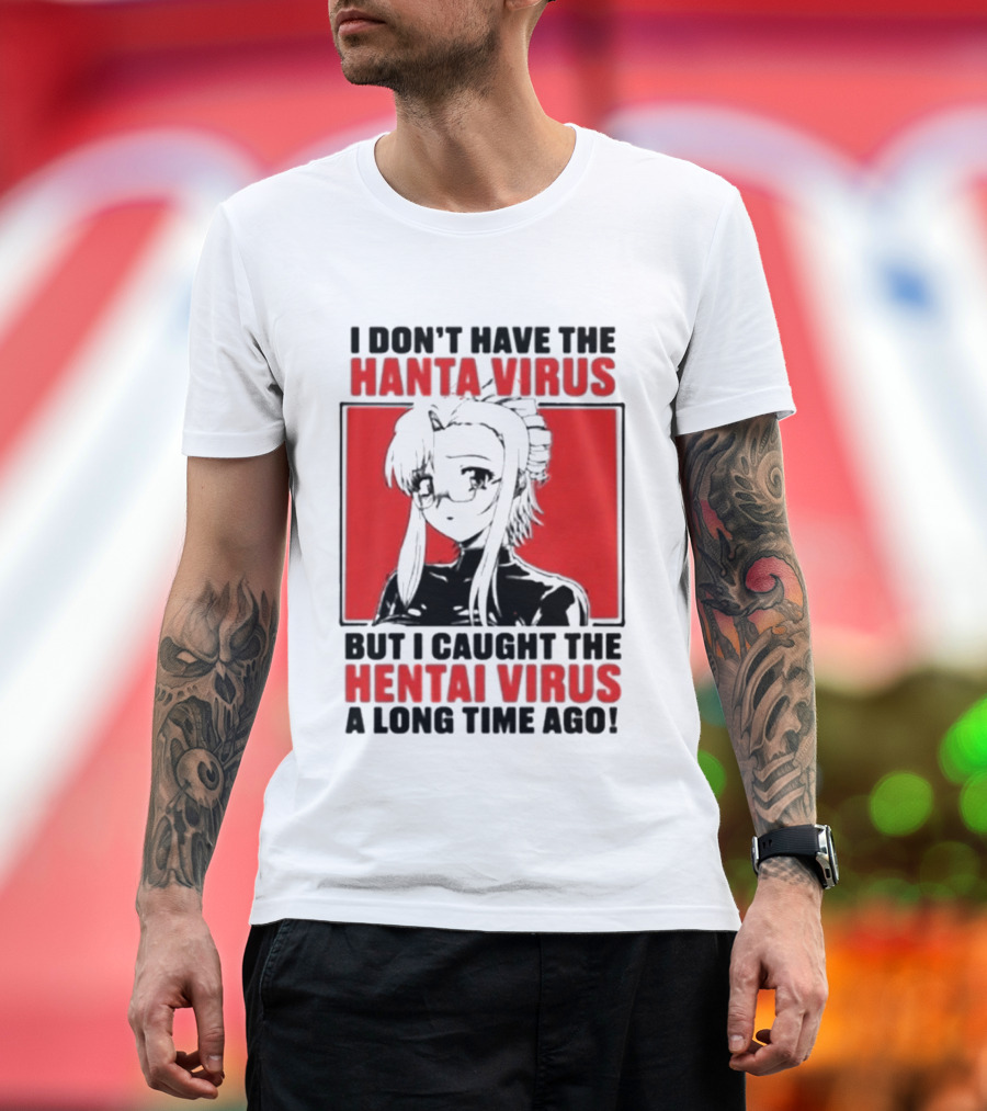 I Don't Have The Hanta Virus But I Caught The Hentai Virus A Long Time Ago Anime T-Shirt