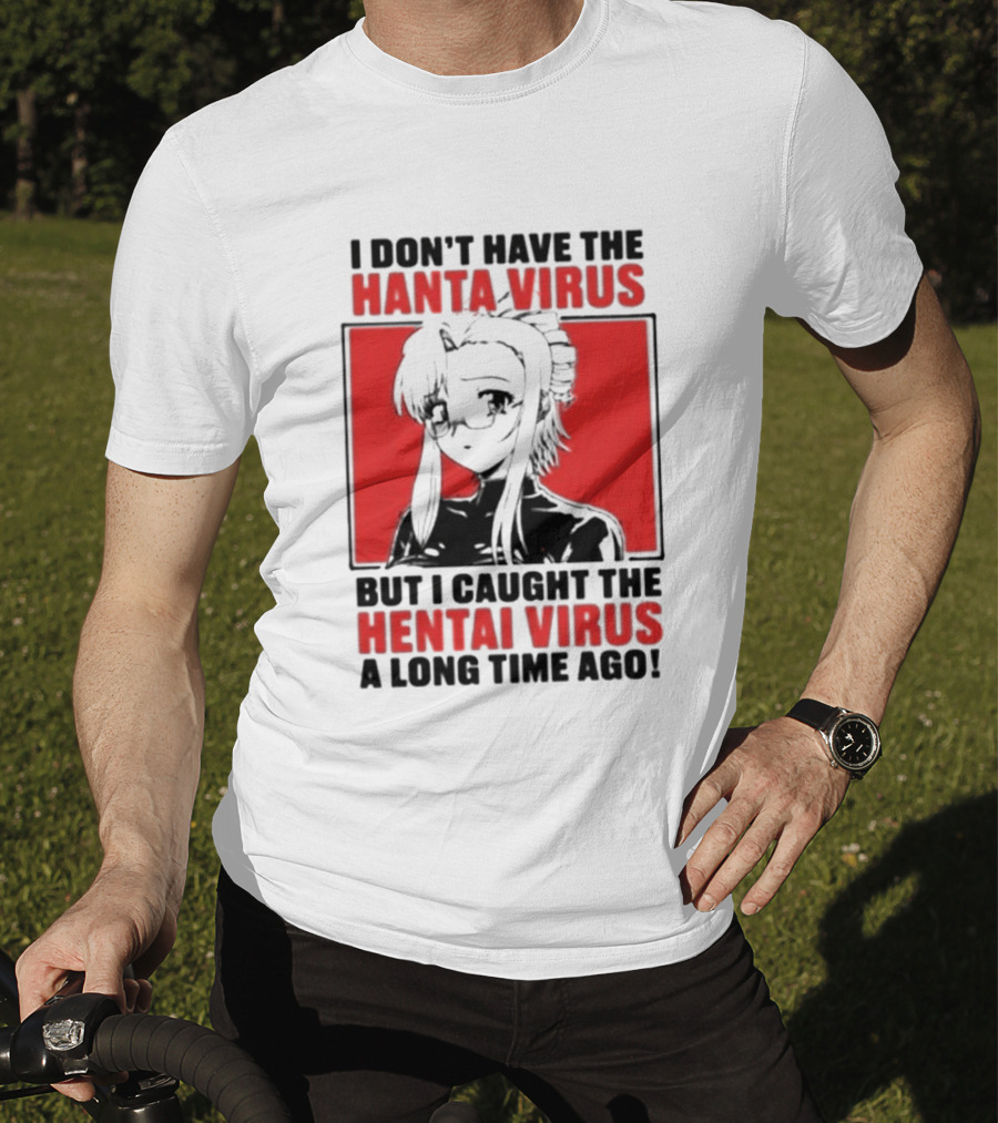 I Don't Have The Hanta Virus But I Caught The Hentai Virus A Long Time Ago Anime T-Shirt