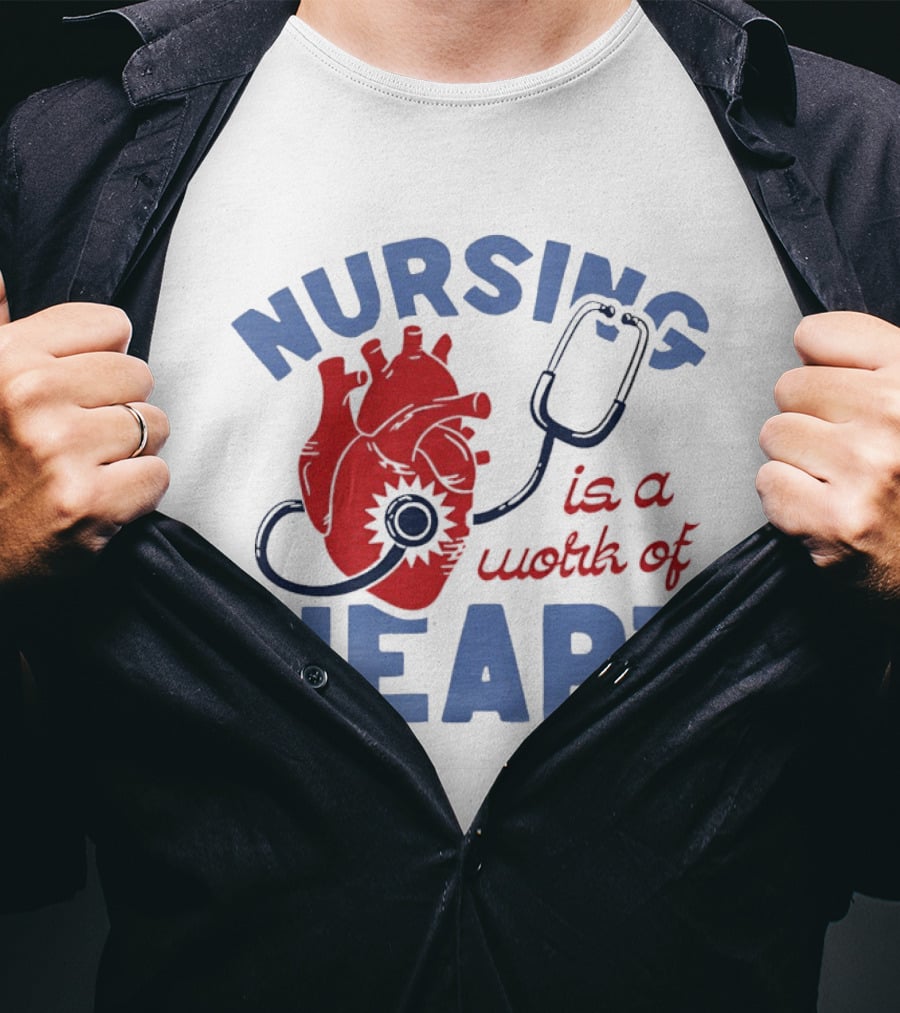 Nursing Is A Work Of Heart Stethoscope Listening To Heart T-Shirt