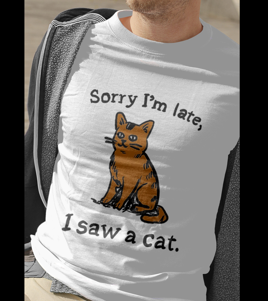 Sorry I'm Late I Saw A Cat Cute Funny Cat Lover's Phrase T-Shirt