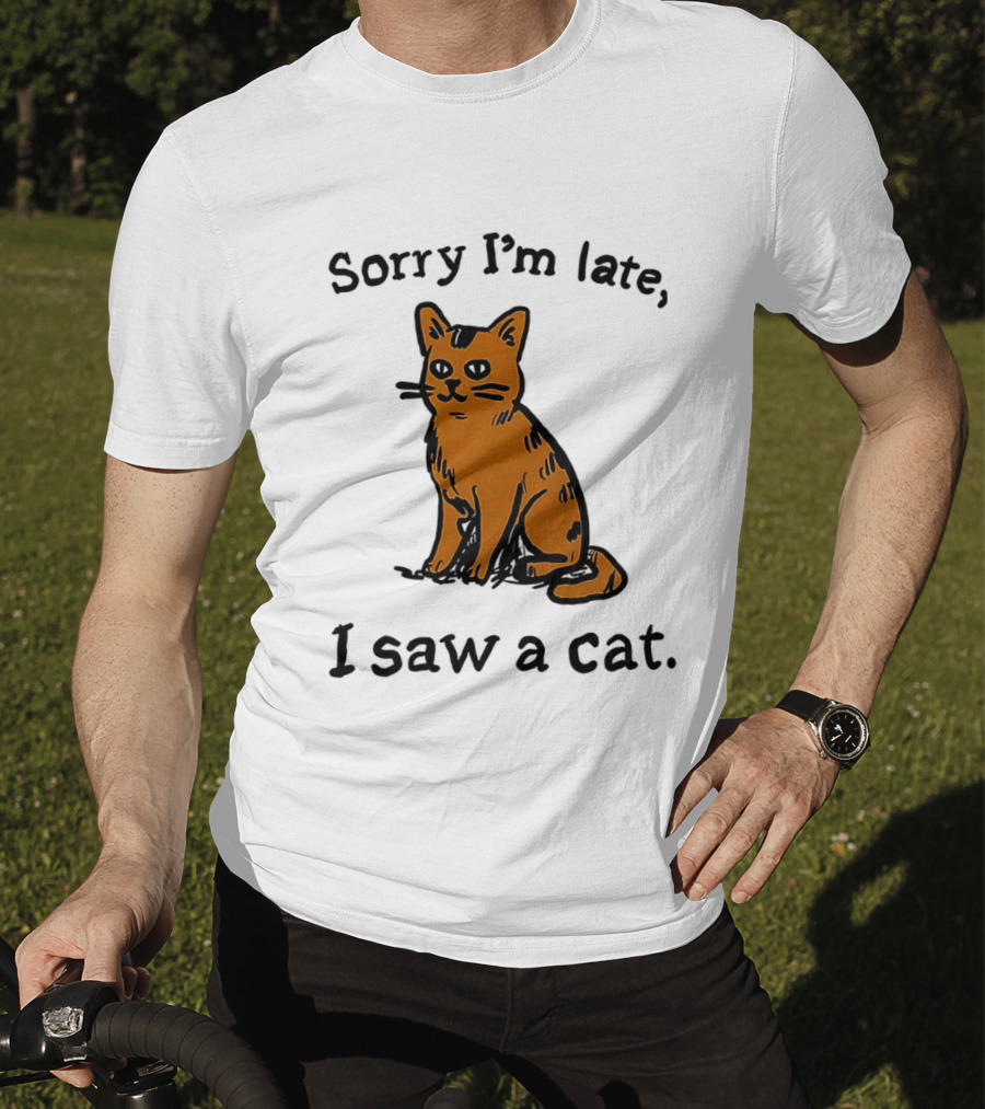 Sorry I'm Late I Saw A Cat Cute Funny Cat Lover's Phrase T-Shirt
