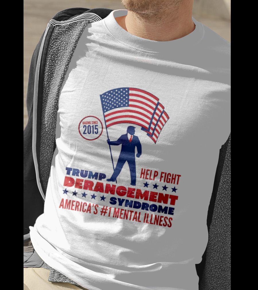 Trump Derangement Syndrome Help Fight America's #1 Mental Illness Since 2015 Flag T-Shirt