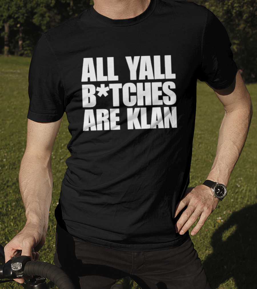 All Yall B*tches Are Klan T-Shirt