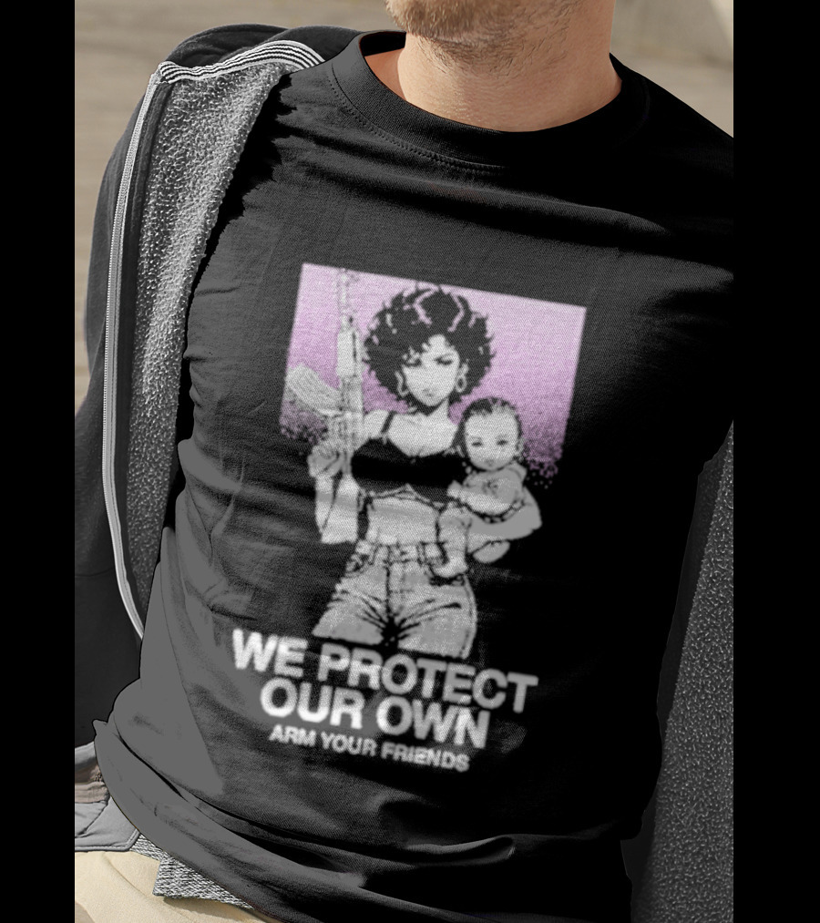 We Protect Our Own Arm Your Friends Empowerment T-Shirt