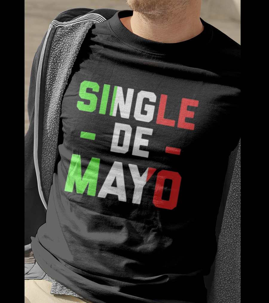Single De Mayo Mexican Flag Colors Cinco De Mayo Humor T-Shirt