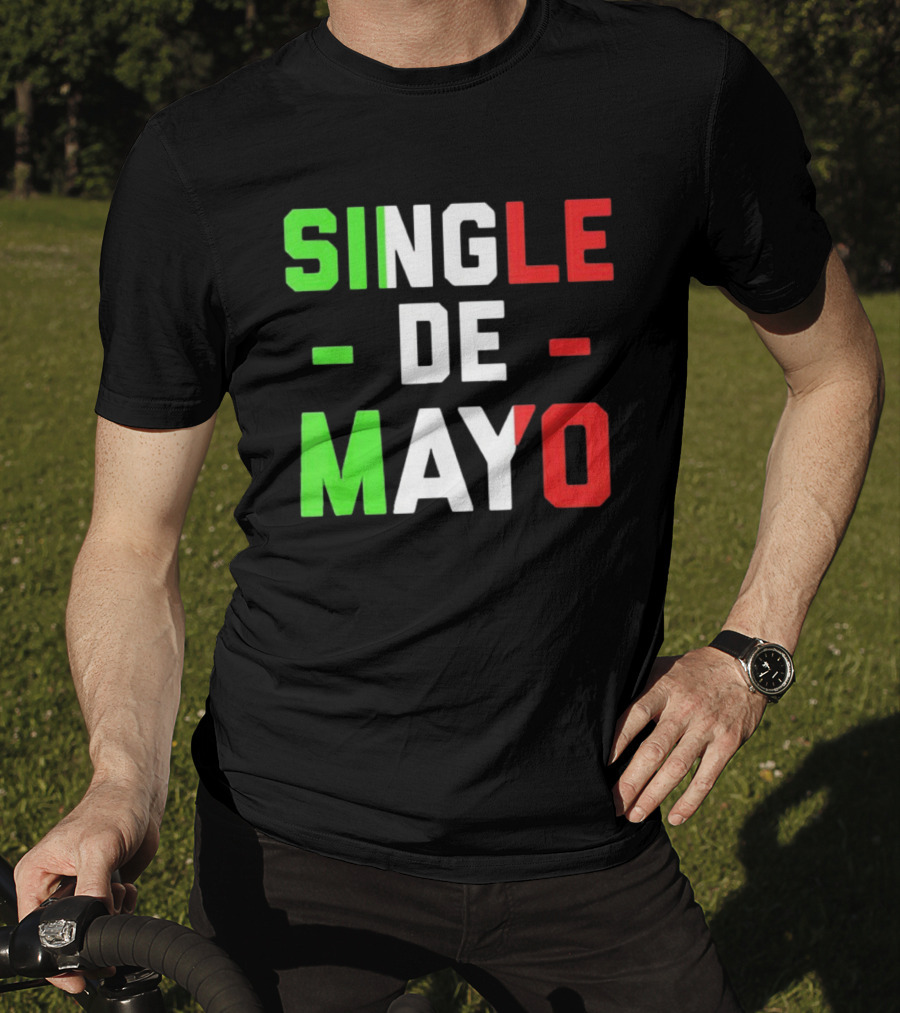 Single De Mayo Mexican Flag Colors Cinco De Mayo Humor T-Shirt