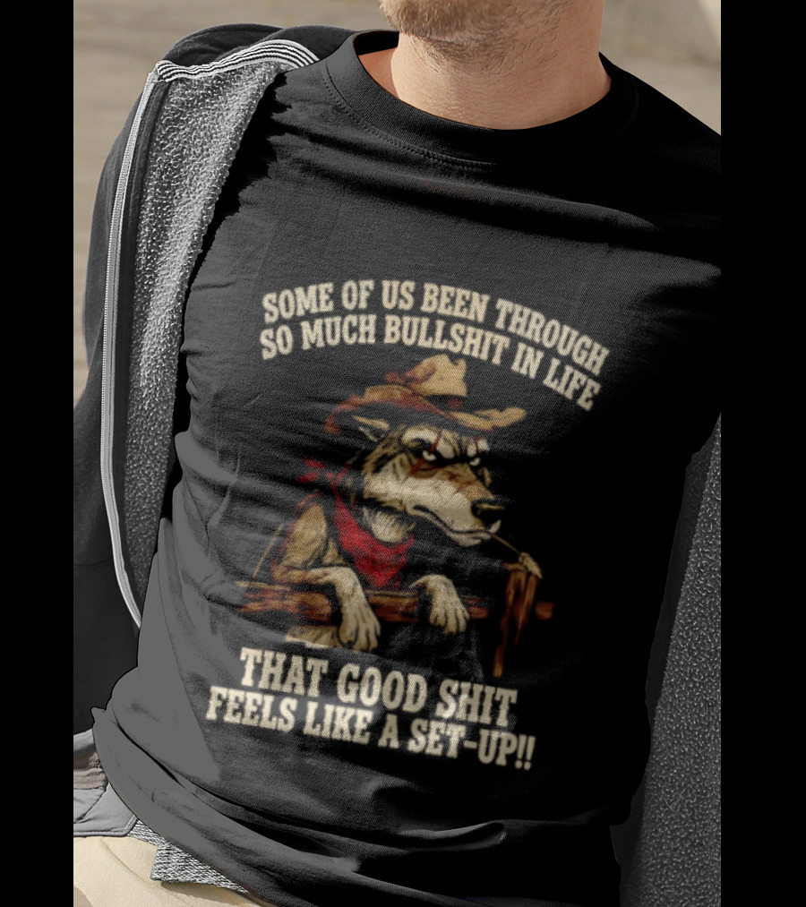 Cowboy Wolf Some Of Us Been Through So Much Bullshit In Life That Good Shit Feels Like A Set Up T-Shirt
