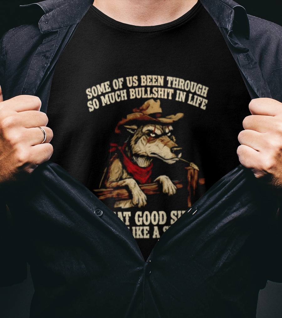 Cowboy Wolf Some Of Us Been Through So Much Bullshit In Life That Good Shit Feels Like A Set Up T-Shirt