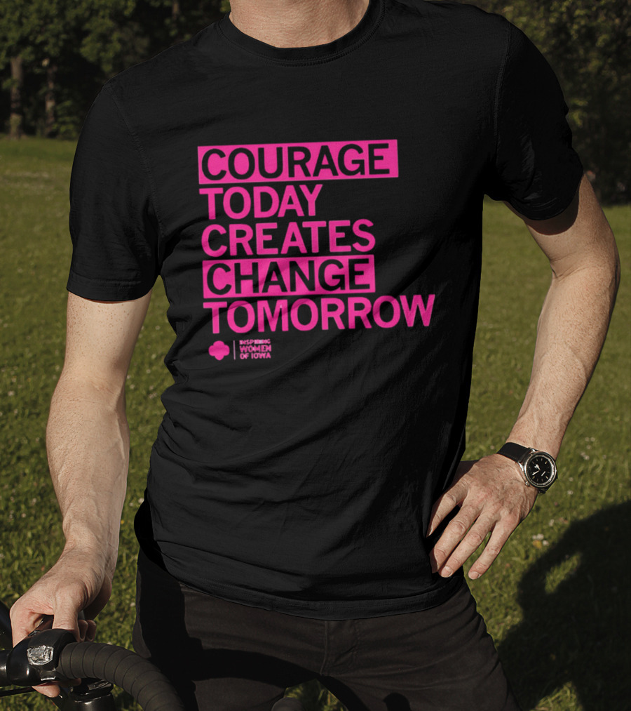 Courage Today Creates Change Tomorrow Girl Scouts Of Iowa T-Shirt