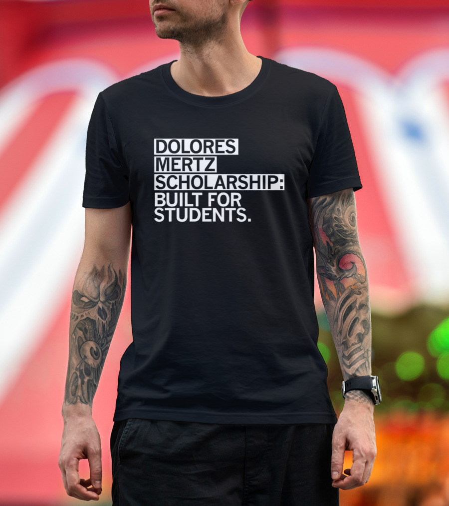 Dolores Mertz Scholarship Built For Students T-Shirt