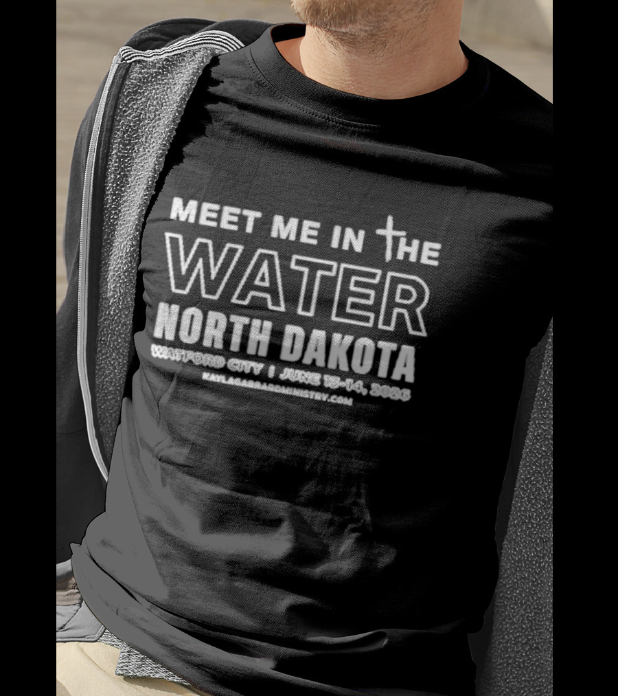 Meet Me In The Water North Dakota Watford City June 13 14 2025 T-Shirt