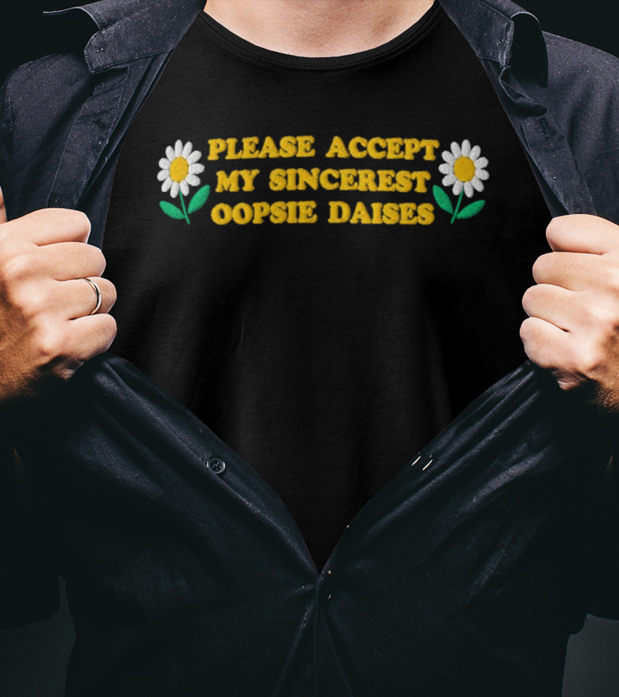 Please Accept My Sincerest Oopsie Daisies With Embroidered Daisy Flower Motif T-Shirt