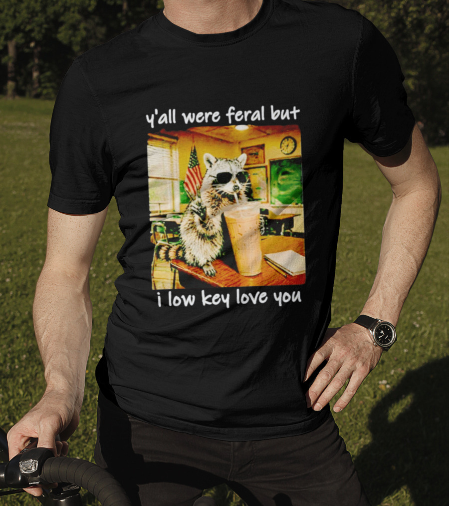 Raccoon Y'all Were Feral But I Low Key Love You Classroom Humor T-Shirt