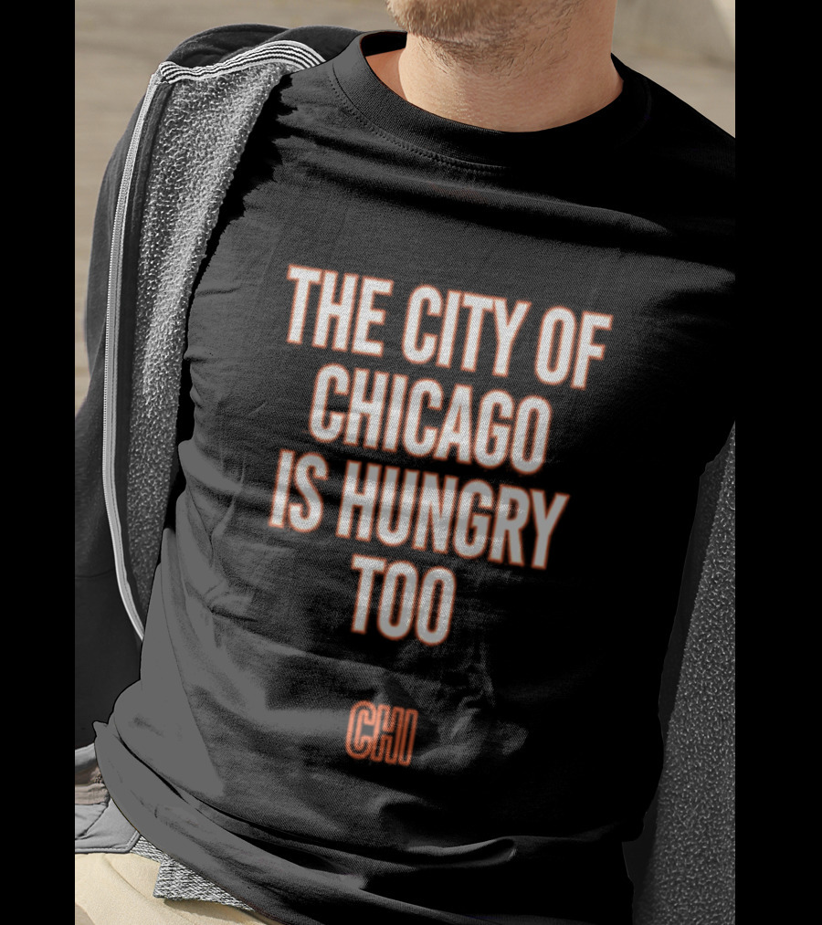 The City Of Chicago Is Hungry Too CHI T-Shirt